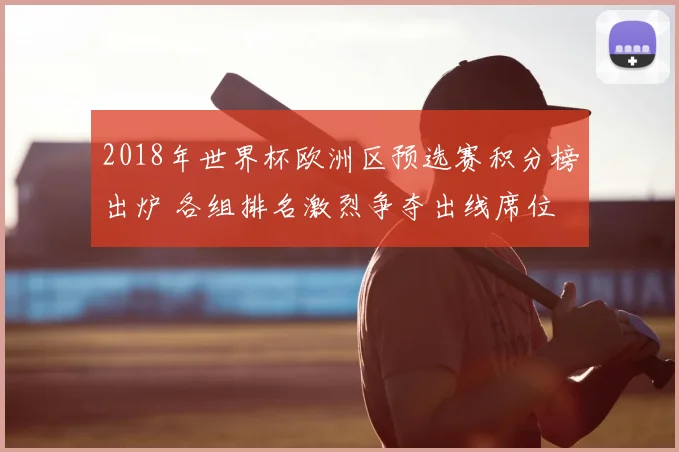 2018年世界杯欧洲区预选赛积分榜出炉 各组排名激烈争夺出线席位