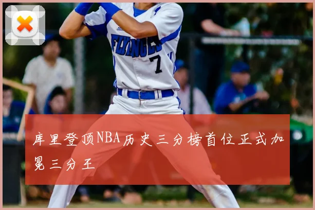 库里登顶NBA历史三分榜首位正式加冕三分王