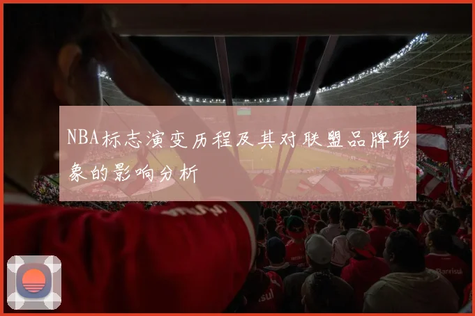 NBA标志演变历程及其对联盟品牌形象的影响分析