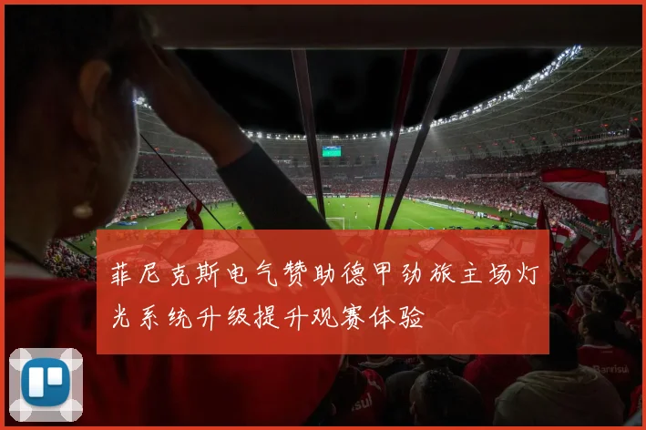 菲尼克斯电气赞助德甲劲旅主场灯光系统升级提升观赛体验