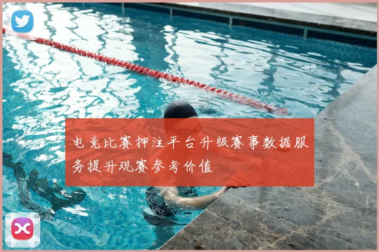 电竞比赛押注平台升级赛事数据服务提升观赛参考价值